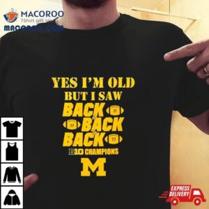 Yes I M Old But I Saw Back Back Back Big Ten Champions Tshirt