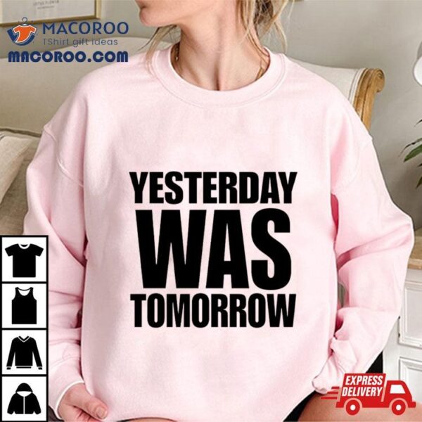 Yesterday Was Tomorrow Shirt