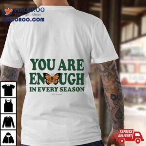 You Are Enough Butterfly In Every Season T Shirt