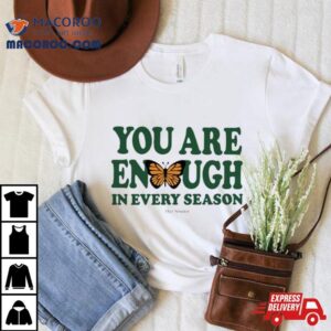 You Are Enough Butterfly In Every Season Tshirt