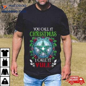 You Call It Christmas I Call It Yule Tshirt