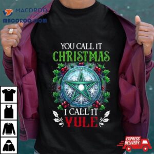 You Call It Christmas I Call It Yule Tshirt