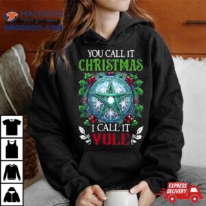 You Call It Christmas I Call It Yule Tshirt