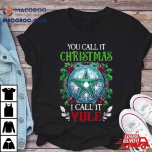 You Call It Christmas I Call It Yule Tshirt