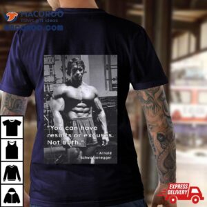 You Can Have Results Or Excuses Not Both Arnold Schwarzeneggers Shirt