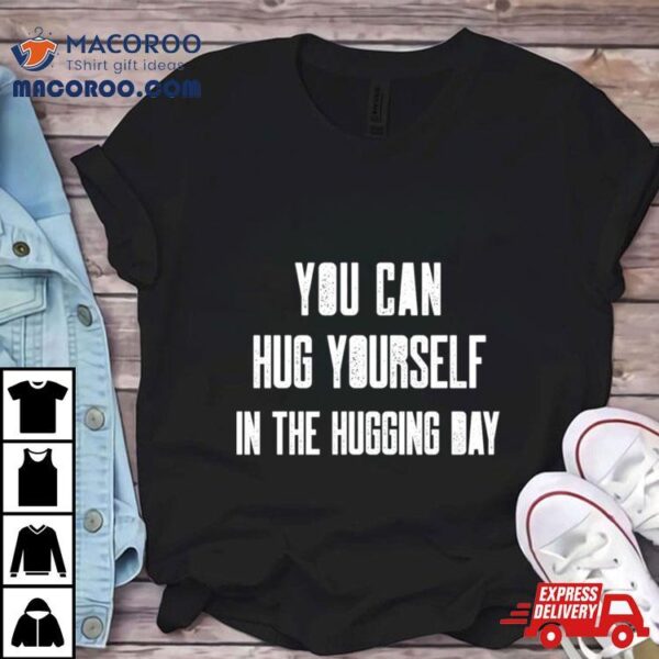 You Can Hug Yourself In The Hugging Day Shirt