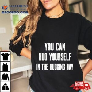 You Can Hug Yourself In The Hugging Day Tshirt