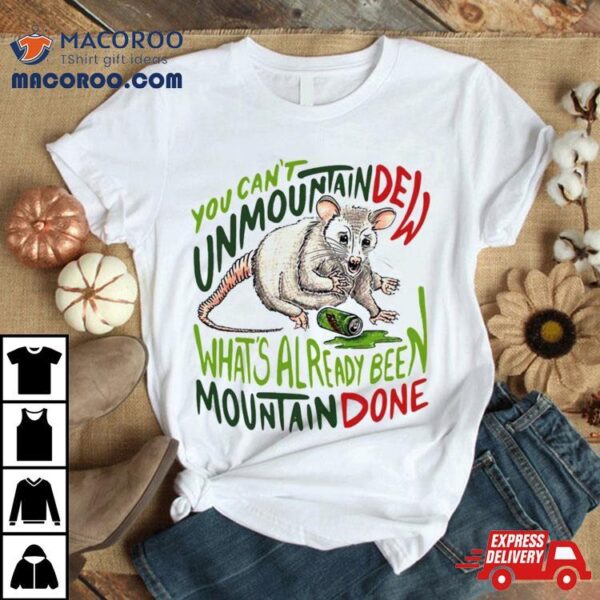 You Can’t Mountain Dew What’s Already Been Mountain Done T Shirt