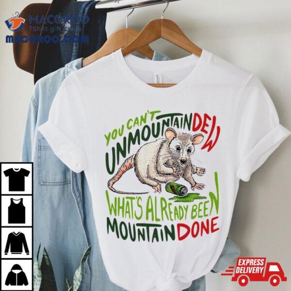 You Can’t Mountain Dew What’s Already Been Mountain Done T Shirt