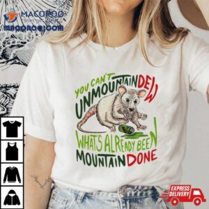 You Can T Mountain Dew What S Already Been Mountain Done Tshirt