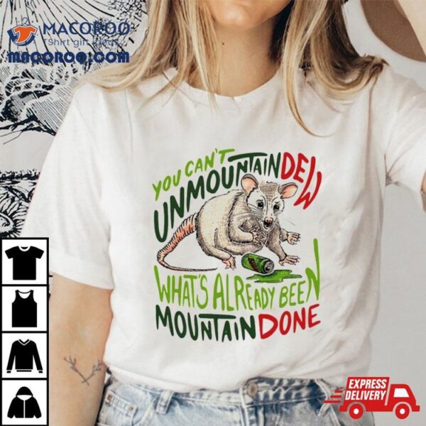 You Can’t Mountain Dew What’s Already Been Mountain Done T Shirt