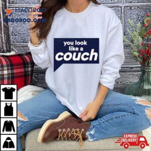 You Look Like A Couch Tshirt