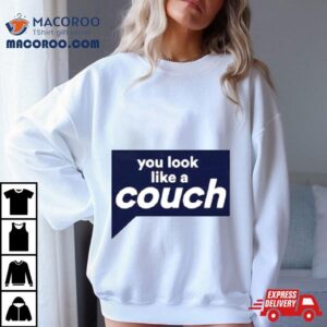 You Look Like A Couch Tshirt