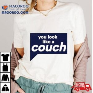 You Look Like A Couch Tshirt