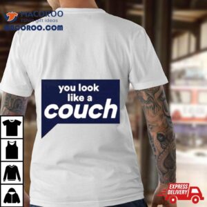 You Look Like A Couch Tshirt