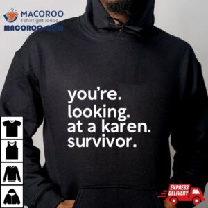 You Re Looking At A Karen Survivor Tshirt