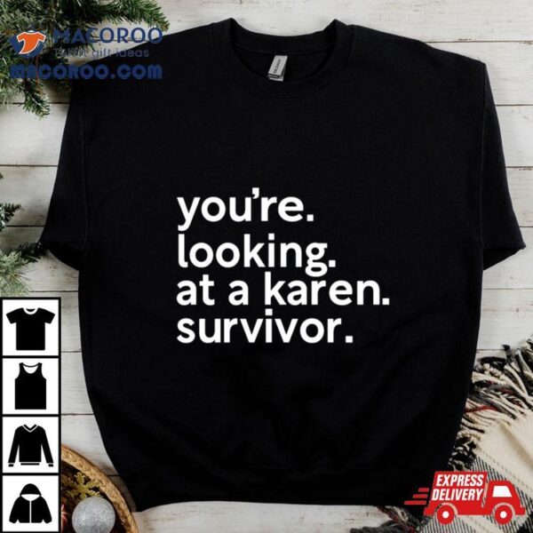 You’re Looking At A Karen Survivor Shirt