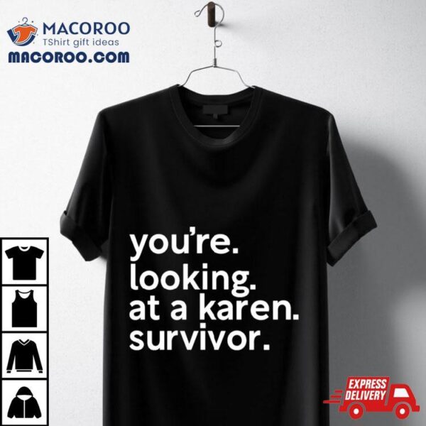 You’re Looking At A Karen Survivor Shirt