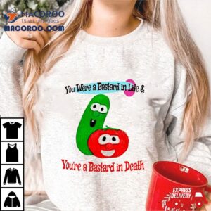 You Were A Bastard In Life And You’re A Bastard In Death Funny Shirt