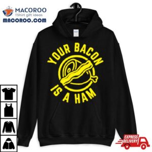 Your Bacon Is A Ham Tshirt