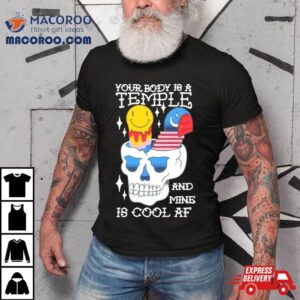 Your Body Is A Temple And Mine Is Cool Af Shirt