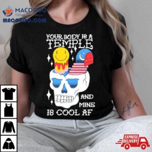 Your Body Is A Temple And Mine Is Cool Af Tshirt