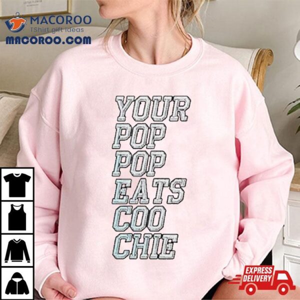 Your Pop Pop Eats Coo Chie Shirt