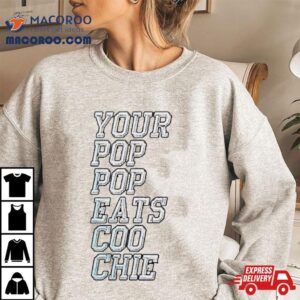 Your Pop Pop Eats Coo Chie Tshirt