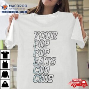 Your Pop Pop Eats Coo Chie Tshirt