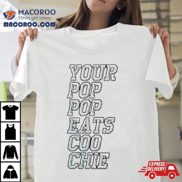 Your Pop Pop Eats Coo Chie Shirt