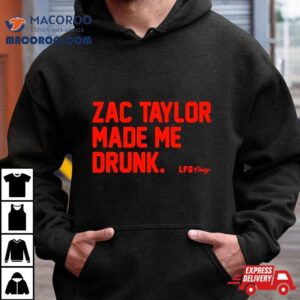 Zac Taylor Made Me Drunk Shirt