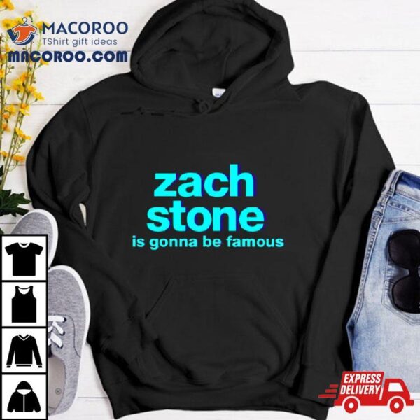 Zach Stone Is Gonna Be Famous Shirt