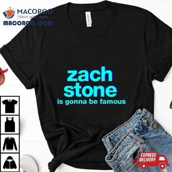 Zach Stone Is Gonna Be Famous Shirt