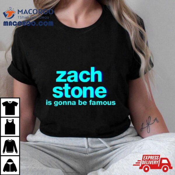 Zach Stone Is Gonna Be Famous Shirt