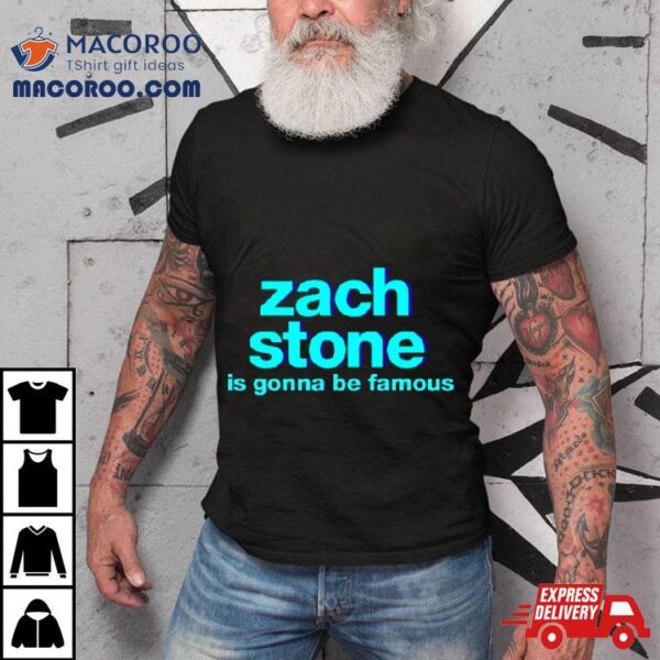 Zach Stone Is Gonna Be Famous Shirt