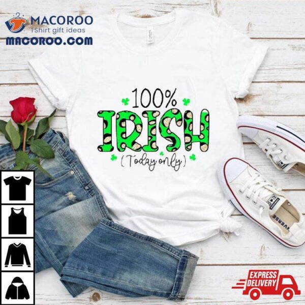 100% Irish Today Only Funny St. Patrick’s Day Shirt