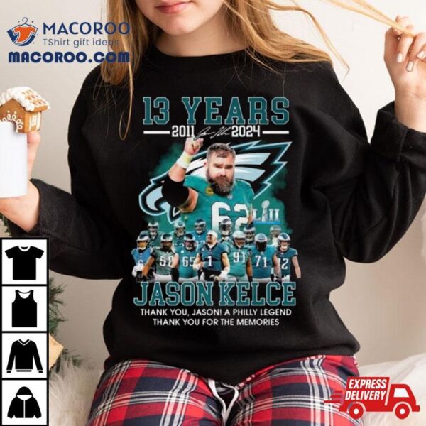 13 Years 2011 2024 Jason Kelce Thank You Jason A Philly Legend Thank You For The Memories Shirt