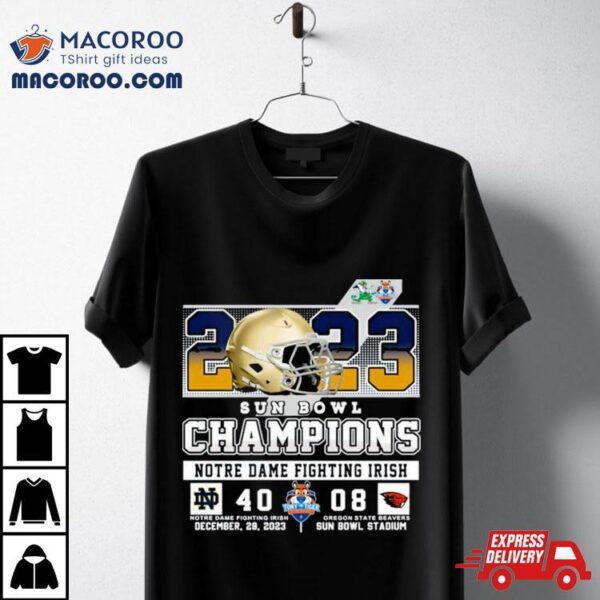 2023 Sun Bowl Champions Notre Dame Fighting Irish 40 08 Oregon State Beavers December 29 2023 Sun Bowl Stadium Shirt