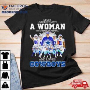 Never Underestimate A Woman Who Understands Football And Loves Dallas Cowboys Tshirt