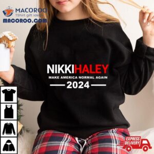 2024 Nikki Haley Make America Normal Again T Shirt