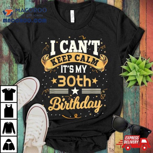 30 Year Old Shirt I Can’t Keep Calm It’s My 30th Birthday