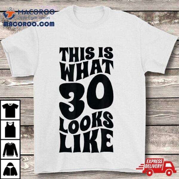 30th Birthday Tshirt – This Is What 30 Looks Like