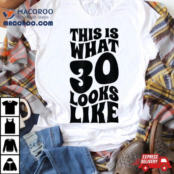 30th Birthday Tshirt – This Is What 30 Looks Like