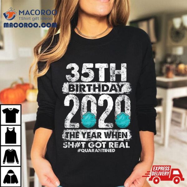 35th Birthday 2020 The Year Shit Got Real 35 Years Old Shirt