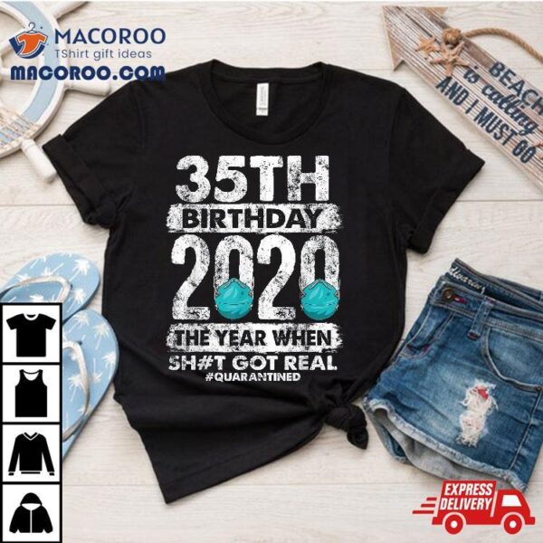 35th Birthday 2020 The Year Shit Got Real 35 Years Old Shirt