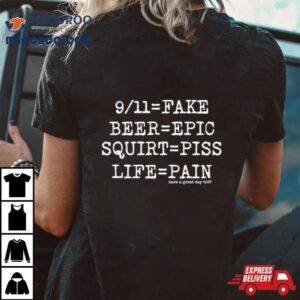 9 11 Equal Fake Beer Equal Epic Squirt Equal Piss Life Equal Pain Shirt