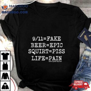 Equal Fake Beer Equal Epic Squirt Equal Piss Life Equal Pain Tshirt