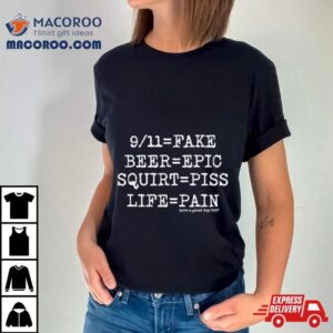 Equal Fake Beer Equal Epic Squirt Equal Piss Life Equal Pain Tshirt