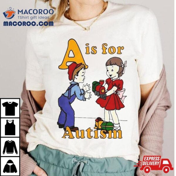 A Is For Autism Shirt