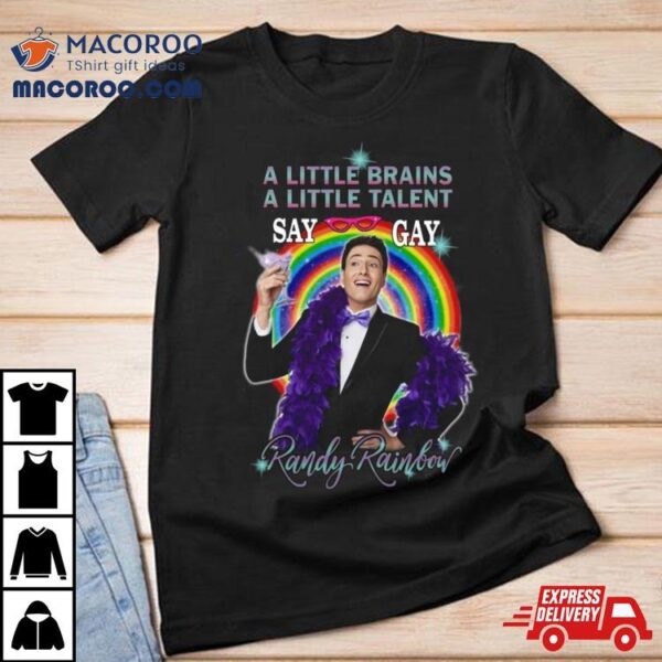 A Little Brains A Little Talent Say Gay Randy Rainbow T Shirt